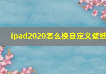 ipad2020怎么换自定义壁纸