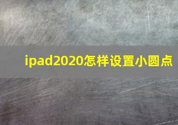 ipad2020怎样设置小圆点