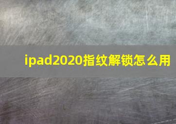 ipad2020指纹解锁怎么用