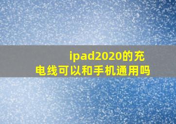 ipad2020的充电线可以和手机通用吗