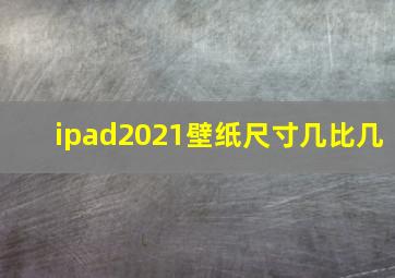 ipad2021壁纸尺寸几比几