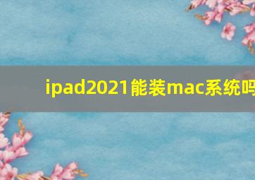 ipad2021能装mac系统吗