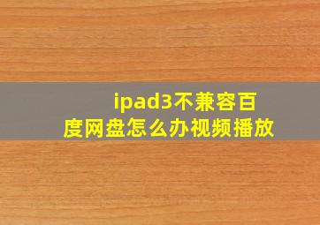 ipad3不兼容百度网盘怎么办视频播放