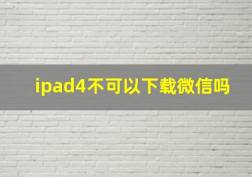 ipad4不可以下载微信吗