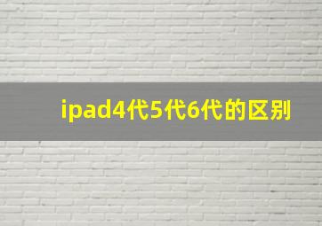 ipad4代5代6代的区别