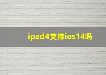 ipad4支持ios14吗