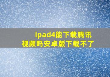 ipad4能下载腾讯视频吗安卓版下载不了