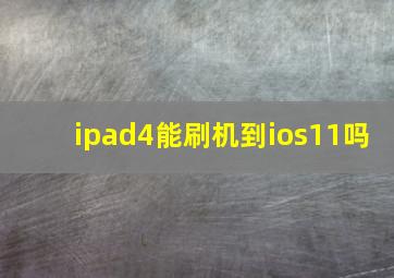 ipad4能刷机到ios11吗