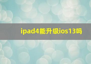 ipad4能升级ios13吗