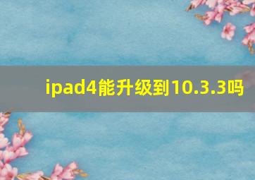 ipad4能升级到10.3.3吗