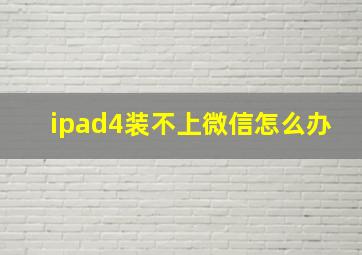 ipad4装不上微信怎么办