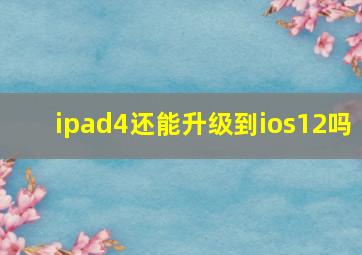 ipad4还能升级到ios12吗