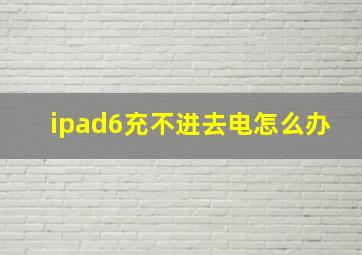 ipad6充不进去电怎么办