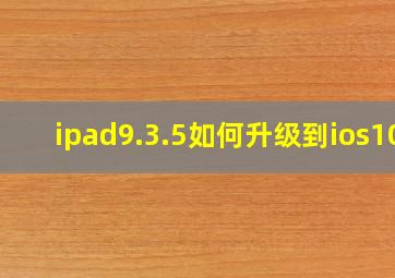 ipad9.3.5如何升级到ios10