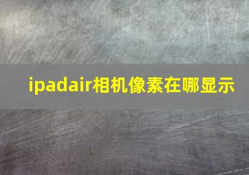 ipadair相机像素在哪显示