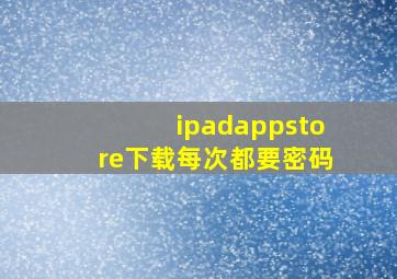 ipadappstore下载每次都要密码