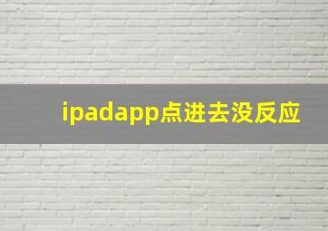 ipadapp点进去没反应