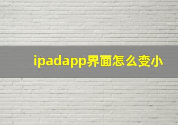 ipadapp界面怎么变小