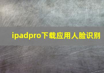 ipadpro下载应用人脸识别