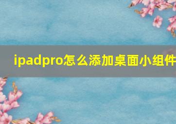 ipadpro怎么添加桌面小组件