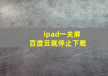 ipad一关屏百度云就停止下载