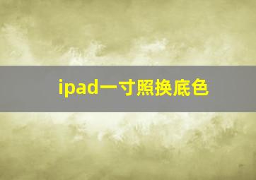 ipad一寸照换底色