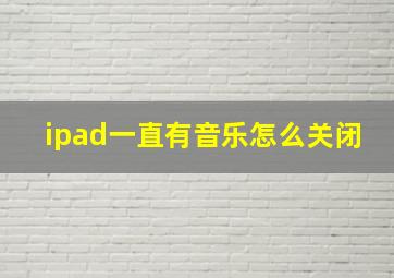 ipad一直有音乐怎么关闭