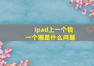 ipad上一个锁一个圈是什么问题