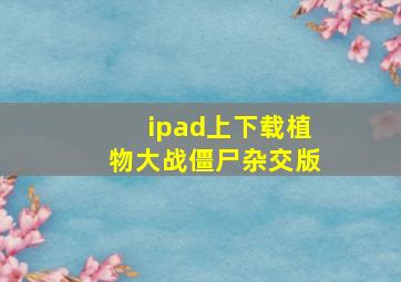 ipad上下载植物大战僵尸杂交版