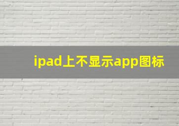 ipad上不显示app图标