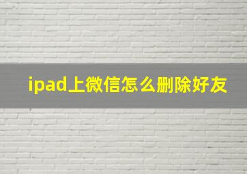 ipad上微信怎么删除好友