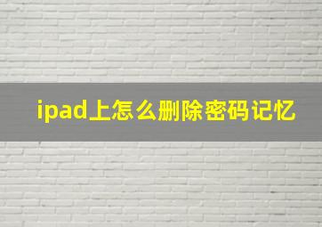 ipad上怎么删除密码记忆