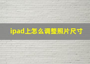 ipad上怎么调整照片尺寸