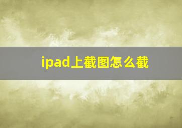 ipad上截图怎么截