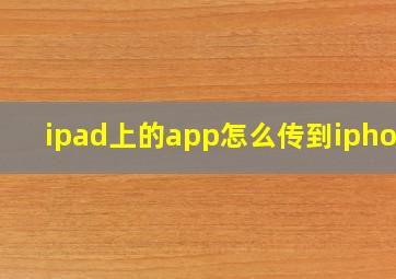 ipad上的app怎么传到iphone