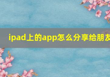 ipad上的app怎么分享给朋友