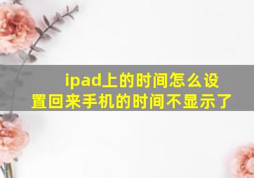 ipad上的时间怎么设置回来手机的时间不显示了