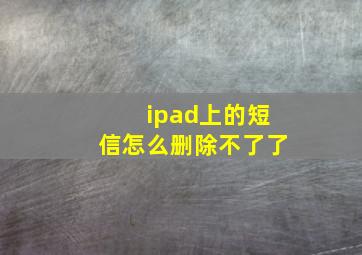 ipad上的短信怎么删除不了了