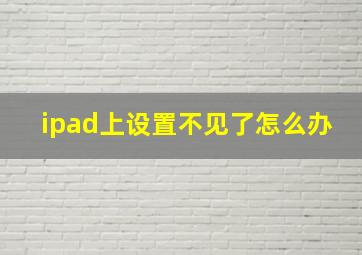 ipad上设置不见了怎么办