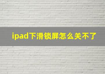 ipad下滑锁屏怎么关不了