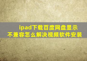 ipad下载百度网盘显示不兼容怎么解决视频软件安装