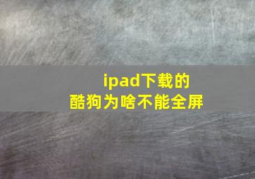 ipad下载的酷狗为啥不能全屏