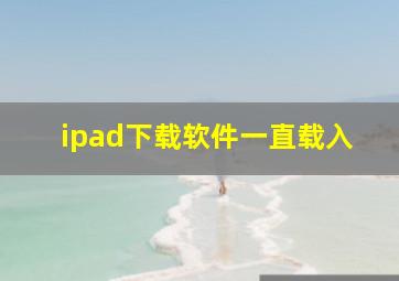 ipad下载软件一直载入