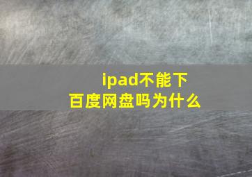 ipad不能下百度网盘吗为什么