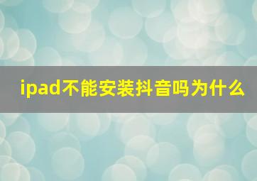 ipad不能安装抖音吗为什么