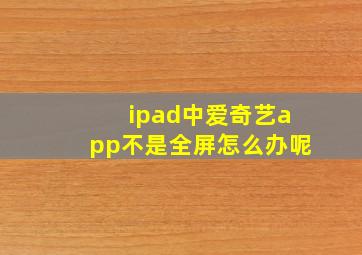 ipad中爱奇艺app不是全屏怎么办呢