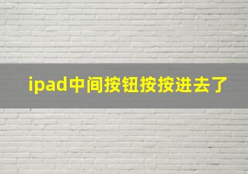 ipad中间按钮按按进去了