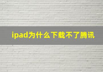 ipad为什么下载不了腾讯