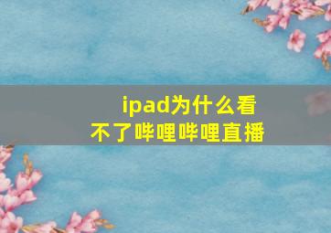 ipad为什么看不了哔哩哔哩直播