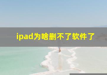 ipad为啥删不了软件了